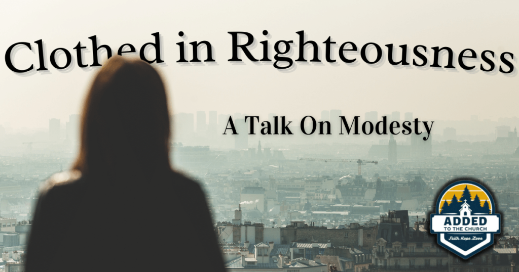 A woman staring out over a city with the caption "Clothed in Righteousness, A Talk on Modesty."