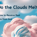 Image of clouds that look like scoops of ice cream. The title reads, Why Do the Clouds Melt? A lesson on How to Receive Real Answers from God